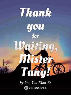 Thank you for Waiting, Mister Tang!